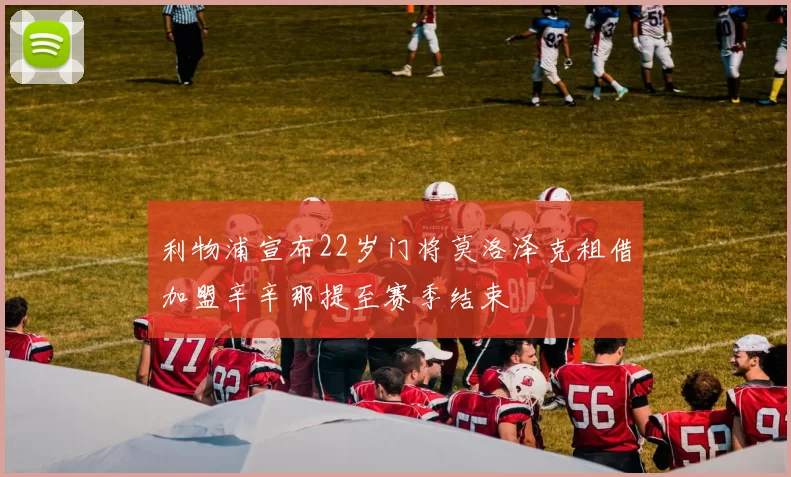 利物浦宣布22岁门将莫洛泽克租借加盟辛辛那提至赛季结束