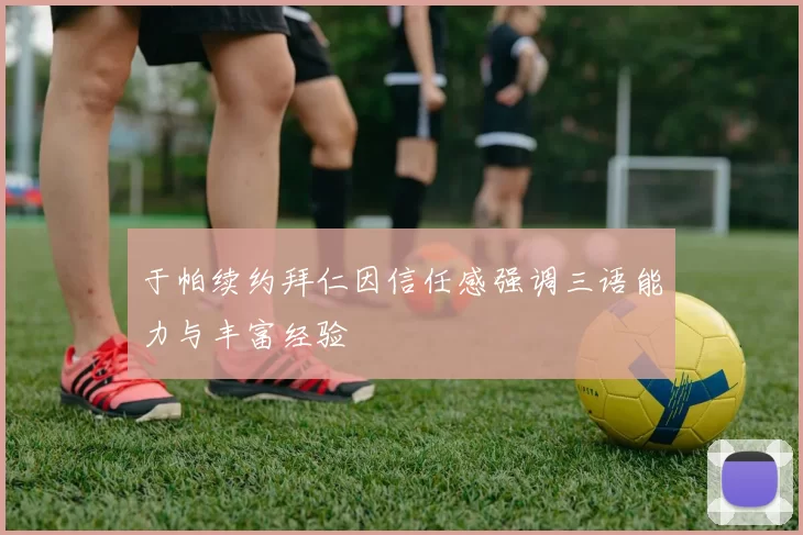 于帕续约拜仁因信任感强调三语能力与丰富经验